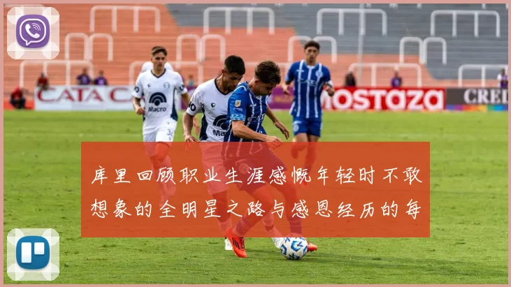 库里回顾职业生涯感慨年轻时不敢想象的全明星之路与感恩经历的每一步