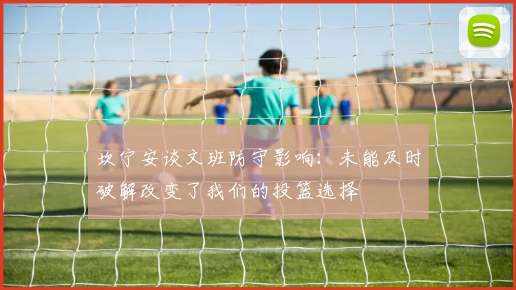 坎宁安谈文班防守影响：未能及时破解改变了我们的投篮选择