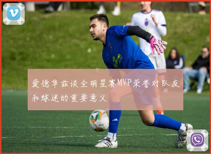 爱德华兹谈全明星赛MVP荣誉对队友和球迷的重要意义